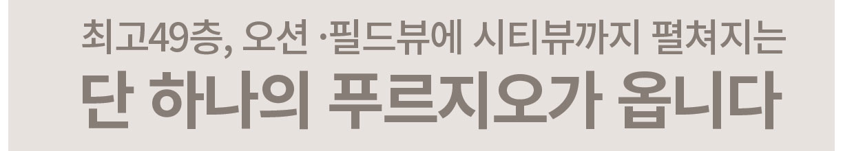 최고 49층, 오션·필드뷰에 시티뷰까지 단 하나의 푸르지오가 옵니다  
