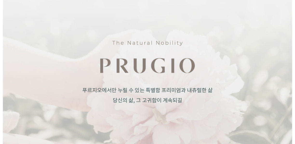 The Natural Nobility    PRUGIO      푸르징오에서만 누릴 수 있는 특별함 프리미엄과 내츄럴한 사람 당신의 삶, 그 고귀함이 계속되길   